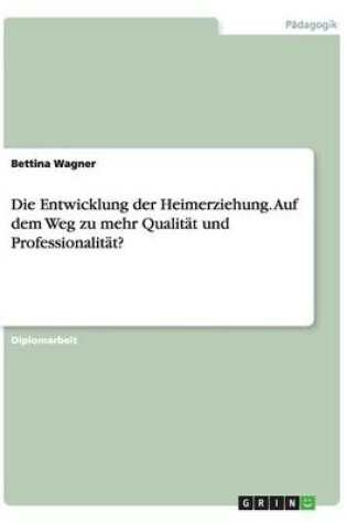 Cover of Die Entwicklung der Heimerziehung. Auf dem Weg zu mehr Qualitat und Professionalitat?