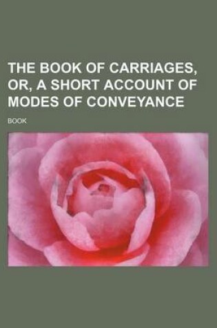 Cover of The Book of Carriages, Or, a Short Account of Modes of Conveyance