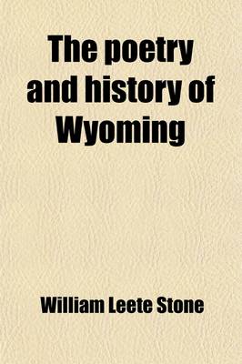 Book cover for The Poetry and History of Wyoming; Containing Campbell's Gertrude, and the History of Wyoming, from Its Discovery to the Beginning of the Present Century
