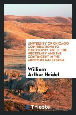 Cover of University of Chicago Contributions to Philosophy. No. II. the Necessary and the Contingent in the Aristotelian System