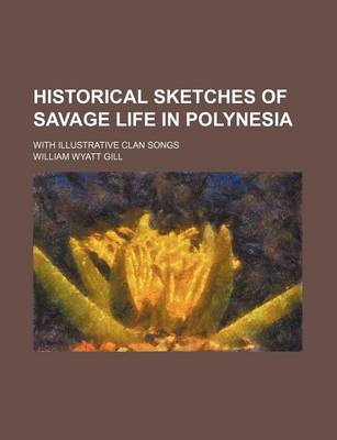 Book cover for Historical Sketches of Savage Life in Polynesia; With Illustrative Clan Songs