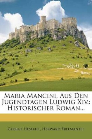 Cover of Maria Mancini. Aus Den Jugendtagen Ludwig XIV. Historischer Roman, Erster Theil