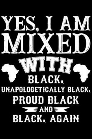 Cover of Yes, I Am Mixed With Black, Uanpologetically Black, Proud Black And Black, Again