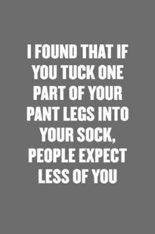 Cover of I Found That If You Tuck One Part of Your Pant Legs Into Your Sock, People Expect Less of You