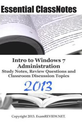 Cover of Essential ClassNotes Intro to Windows 7 Administration Study Notes, Review Questions and Classroom Discussion Topics 2013