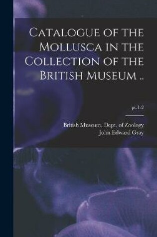 Cover of Catalogue of the Mollusca in the Collection of the British Museum ..; pt.1-2