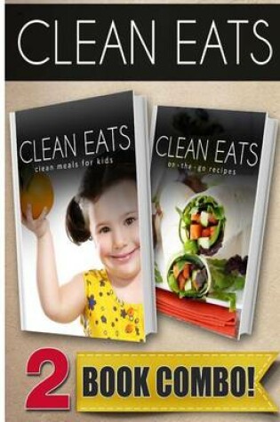 Cover of Clean Meals for Kids and On-The-Go Recipes