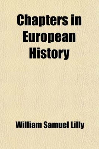 Cover of Chapters in European History (Volume 1); What Can History Teach Us? the Christian Revolution. the Turning-Point of the Middle Ages. Medieval Spiritualism. the Renaissance and Liberty