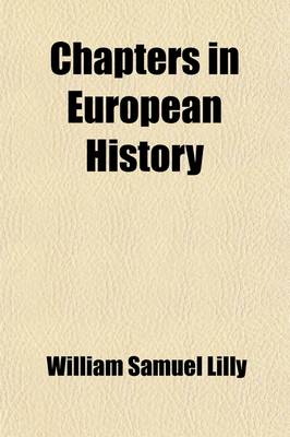 Book cover for Chapters in European History (Volume 1); What Can History Teach Us? the Christian Revolution. the Turning-Point of the Middle Ages. Medieval Spiritualism. the Renaissance and Liberty