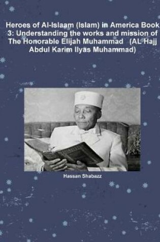 Cover of Heroes of Al-Islaam (Islam) in America Book 3: Understanding the works and mission of The Honorable Elijah Muhammad   (AL Hajj Abdul Karim Ilyas Muhammad)
