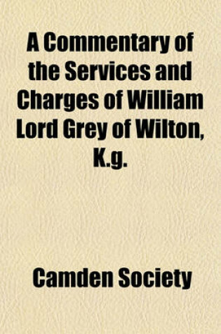 Cover of A Commentary of the Services and Charges of William Lord Grey of Wilton, K.G.