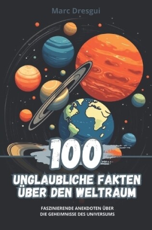 Cover of 100 Unglaubliche Fakten über den Weltraum