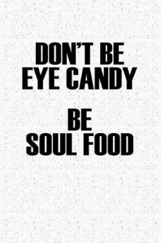 Cover of Don't Be Eye Candy Be Soul Food