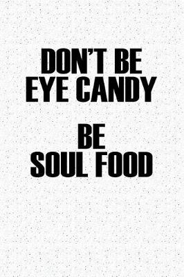 Book cover for Don't Be Eye Candy Be Soul Food