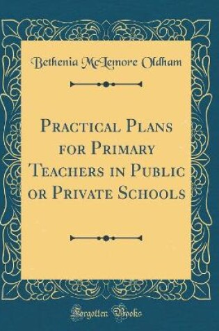 Cover of Practical Plans for Primary Teachers in Public or Private Schools (Classic Reprint)