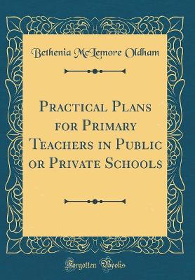 Book cover for Practical Plans for Primary Teachers in Public or Private Schools (Classic Reprint)