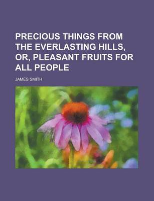 Book cover for Precious Things from the Everlasting Hills, Or, Pleasant Fruits for All People