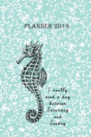 Cover of Planner 2019 I Really Need a Day Between Saturday and Sunday