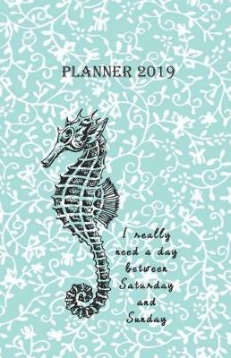 Book cover for Planner 2019 I Really Need a Day Between Saturday and Sunday