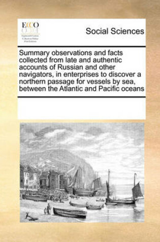 Cover of Summary observations and facts collected from late and authentic accounts of Russian and other navigators, in enterprises to discover a northern passage for vessels by sea, between the Atlantic and Pacific oceans