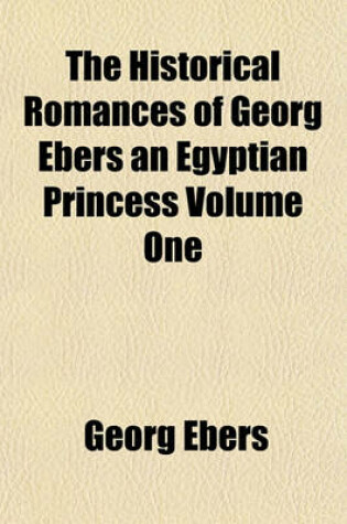 Cover of The Historical Romances of Georg Ebers an Egyptian Princess Volume One