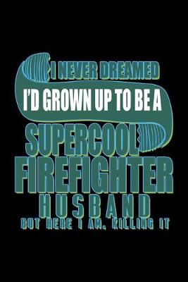 Book cover for I never dreamed I'd grown up to be a supercool firefighter husband. But here I am, killing it