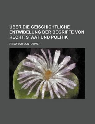 Book cover for Uber Die Geischichtliche Entwidelung Der Begriffe Von Recht, Staat Und Politik