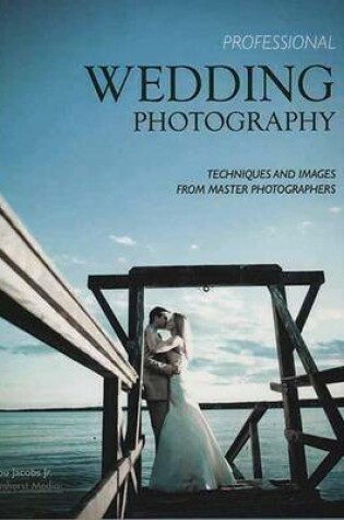 Cover of Professional Wedding Photography: Techniques and Images from Master Photographers