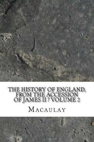 Cover of The History of England, from the Accession of James II ? Volume 2