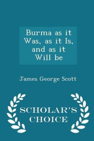 Cover of Burma as It Was, as It Is, and as It Will Be - Scholar's Choice Edition