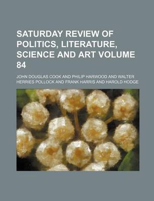 Book cover for Saturday Review of Politics, Literature, Science and Art Volume 84