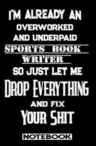 Cover of I'm Already An Overworked And Underpaid Sports Book Writer. So Just Let Me Drop Everything And Fix Your Shit!