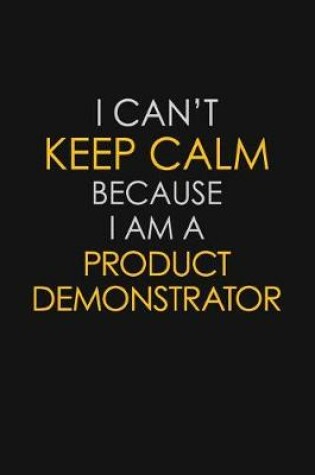 Cover of I Can't Keep Calm Because I Am A Product Demonstrator