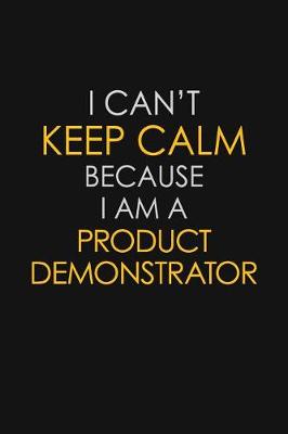 Book cover for I Can't Keep Calm Because I Am A Product Demonstrator