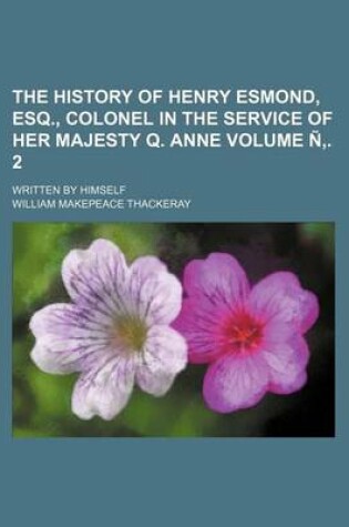 Cover of The History of Henry Esmond, Esq., Colonel in the Service of Her Majesty Q. Anne Volume N . 2; Written by Himself