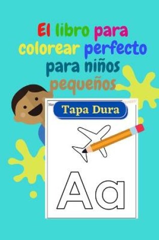 Cover of El libro para colorear perfecto para niños pequeños - TAPA DURA