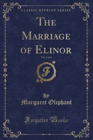 Cover of The Marriage of Elinor, Vol. 2 of 3 (Classic Reprint)