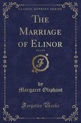 Book cover for The Marriage of Elinor, Vol. 2 of 3 (Classic Reprint)