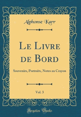 Book cover for Le Livre de Bord, Vol. 3: Souvenirs, Portraits, Notes au Crayon (Classic Reprint)