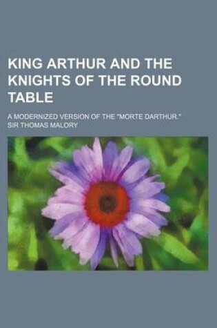Cover of King Arthur and the Knights of the Round Table (Volume 1); A Modernized Version of the Morte Darthur.