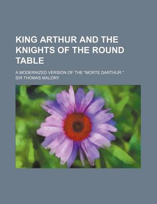 Book cover for King Arthur and the Knights of the Round Table (Volume 1); A Modernized Version of the Morte Darthur.