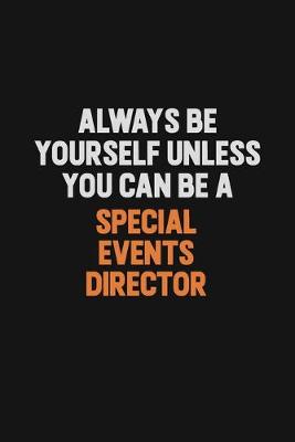 Book cover for Always Be Yourself Unless You Can Be A Special Events Director