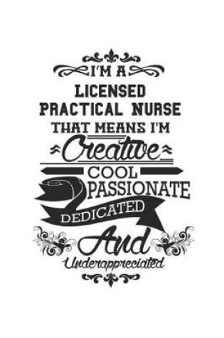 Cover of I'm A Licensed Practical Nurse That Means I'm Creative Cool Passionate Dedicated And Underappreciated