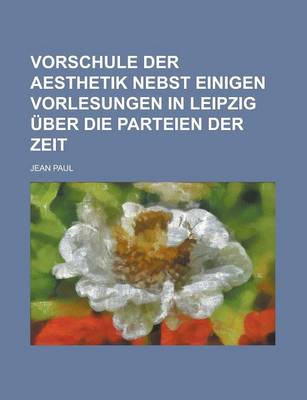 Book cover for Vorschule Der Aesthetik Nebst Einigen Vorlesungen in Leipzig Uber Die Parteien Der Zeit