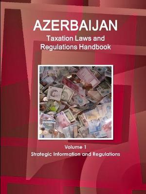 Book cover for Azerbaijan Taxation Laws and Regulations Handbook Volume 1 Strategic Information and Regulations