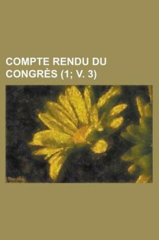 Cover of Compte Rendu Du Congres (1; V. 3)