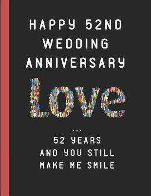 Book cover for Happy 52nd Wedding Anniversary Love ... 52 Years and You Still Make Me Smile