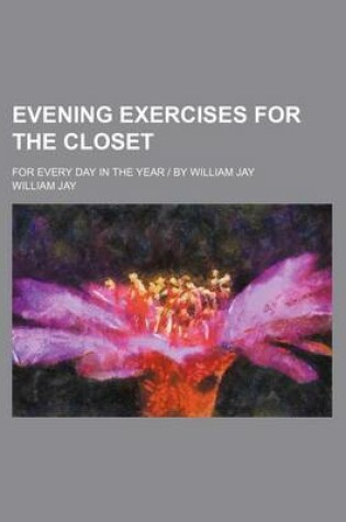 Cover of Evening Exercises for the Closet; For Every Day in the Year by William Jay