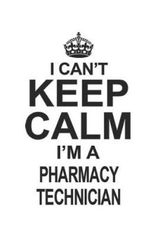 Cover of I Can't Keep Calm I'm A Pharmacy Technician