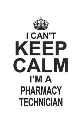 Book cover for I Can't Keep Calm I'm A Pharmacy Technician